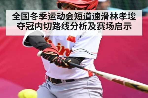 全国冬季运动会短道速滑林孝埈夺冠内切路线分析及赛场启示 | c7c7，app